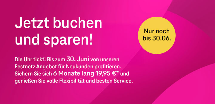 Die Uhr tickt: Nur noch bis 30.06. vom Festnetz-Angebot profitieren