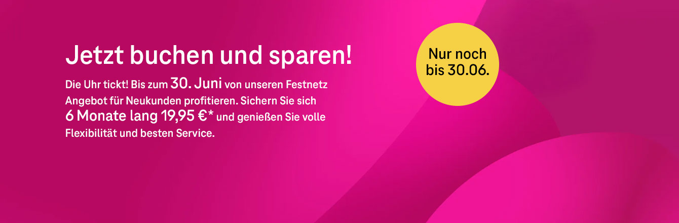 Die Uhr tickt: Nur noch bis 30.06. vom Festnetz-Angebot profitieren